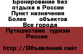 Бронирование баз отдыха в России › Пункт назначения ­ Более 2100 объектов - Все города Путешествия, туризм » Россия   